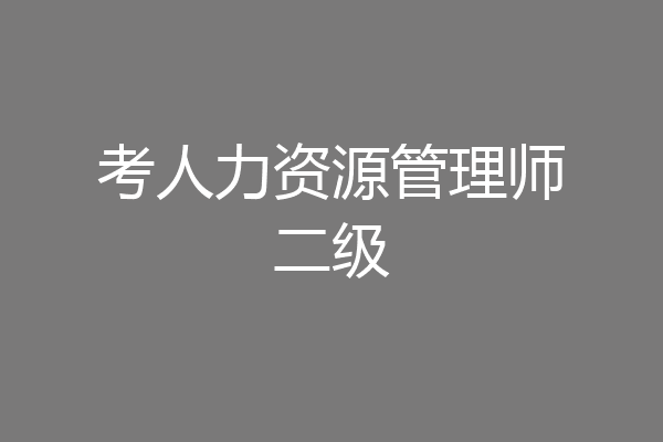 考人力资源管理师二级