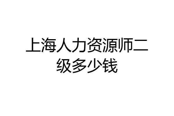 上海人力资源师二级多少钱