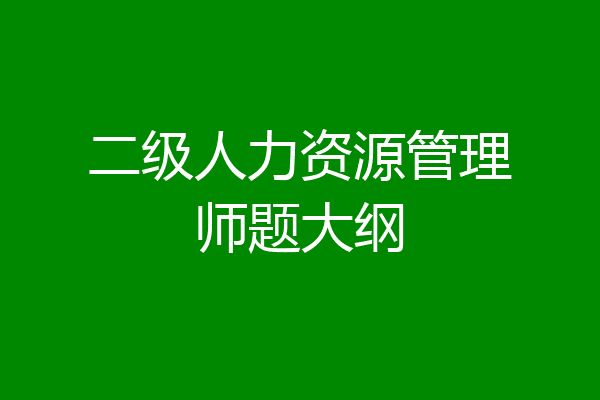 二级人力资源管理师题大纲