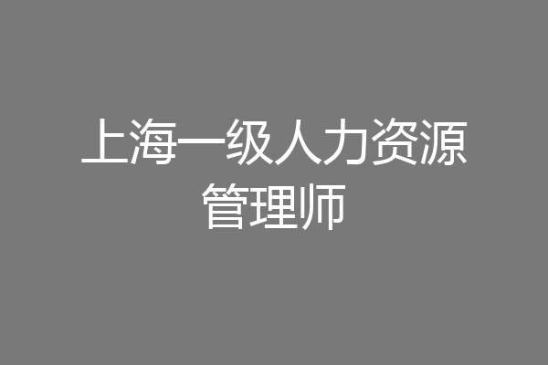 上海一级人力资源管理师