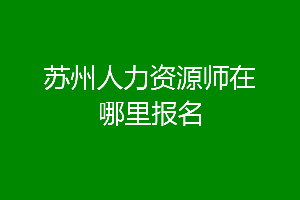 苏州人力资源师在哪里报名