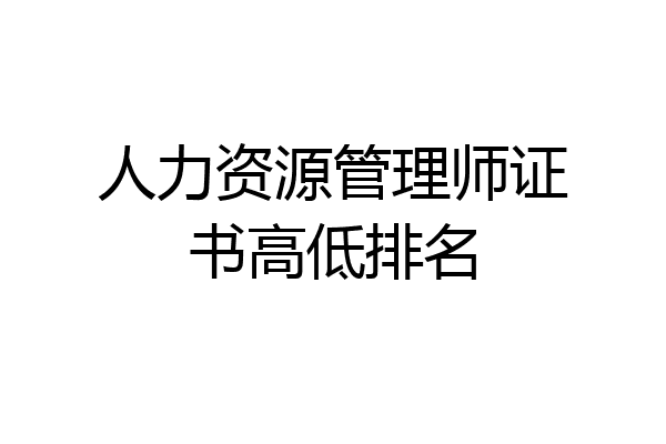 人力资源管理师证书高低排名