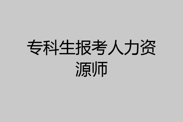 专科生报考人力资源师