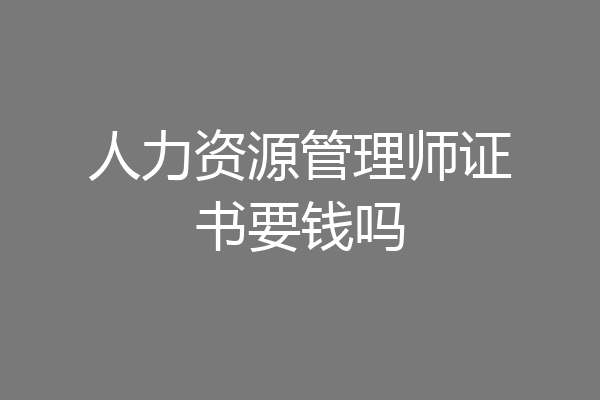 人力资源管理师证书要钱吗