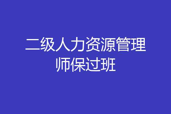 二级人力资源管理师保过班