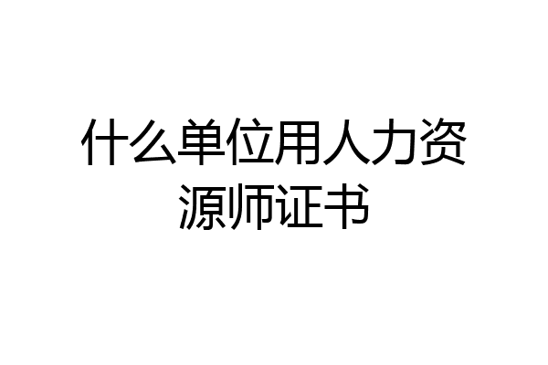 什么单位用人力资源师证书