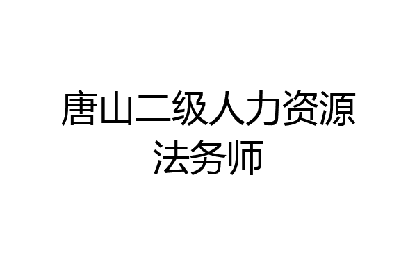 唐山二级人力资源法务师
