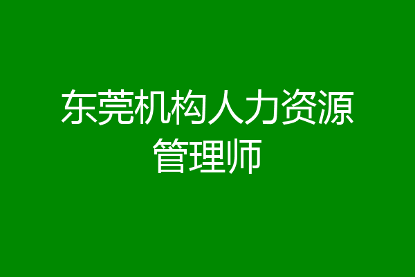 东莞机构人力资源管理师