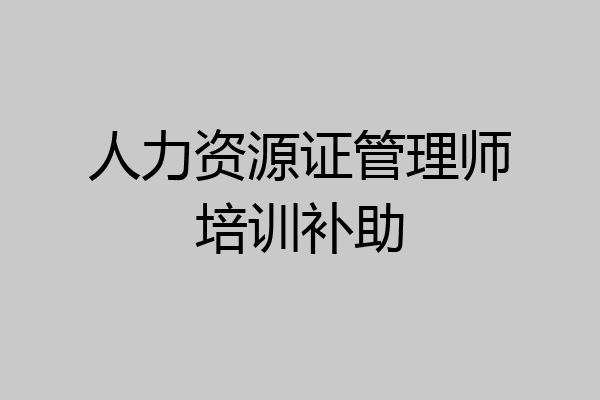 人力资源证管理师培训补助