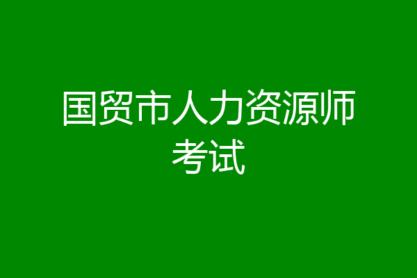 国贸市人力资源师考试