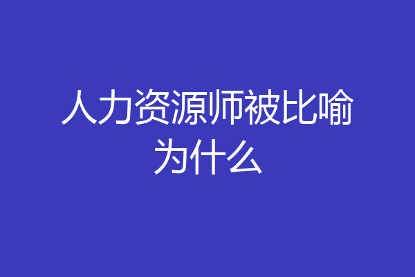 人力资源师被比喻为什么