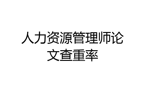 人力资源管理师论文查重率