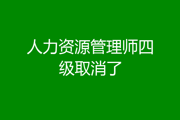 人力资源管理师四级取消了