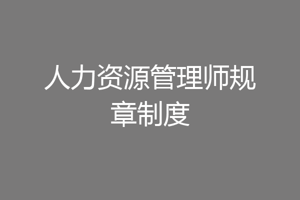 人力资源管理师规章制度