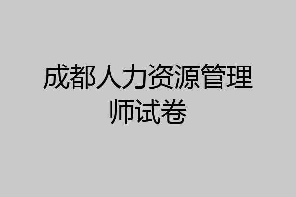 成都人力资源管理师试卷