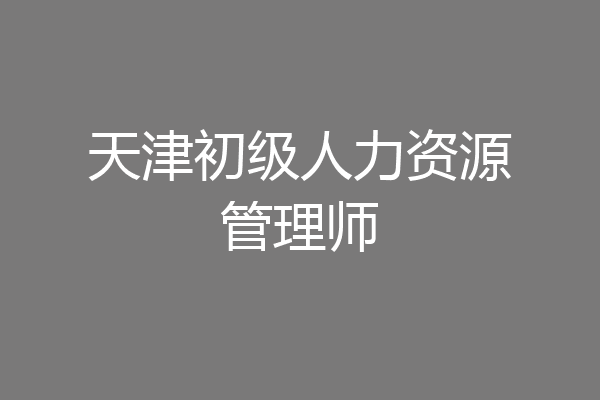 天津初级人力资源管理师