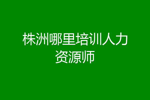 株洲哪里培训人力资源师