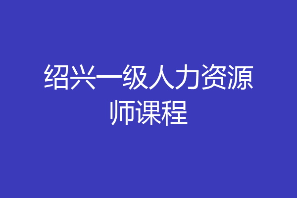 绍兴一级人力资源师课程