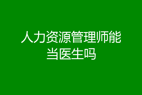 人力资源管理师能当医生吗