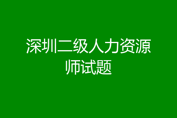 深圳二级人力资源师试题