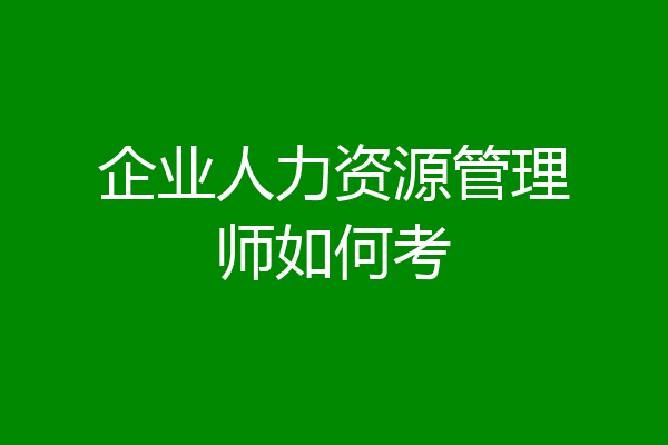 企业人力资源管理师如何考