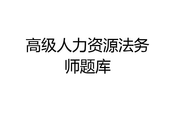 高级人力资源法务师题库