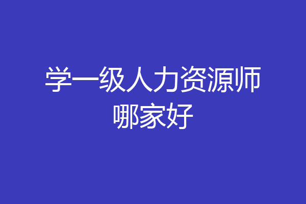 学一级人力资源师哪家好