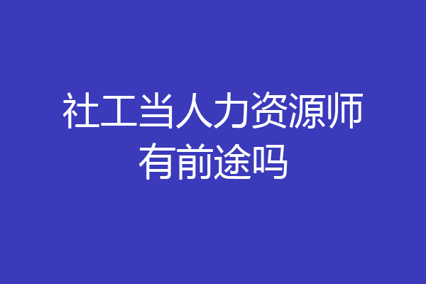 社工当人力资源师有前途吗