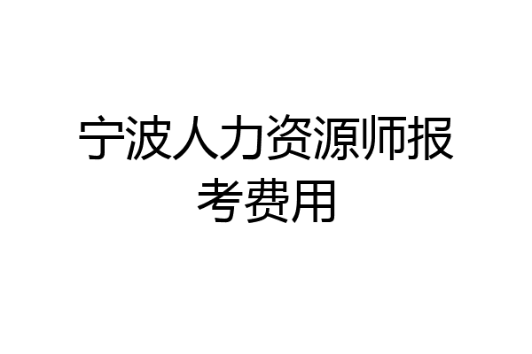宁波人力资源师报考费用