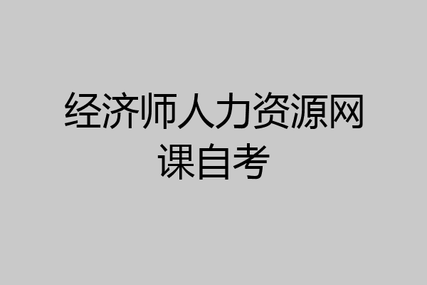 经济师人力资源网课自考