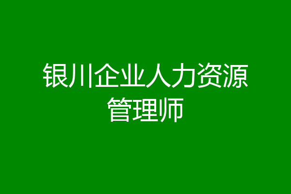 银川企业人力资源管理师