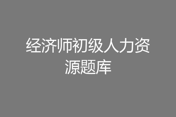 经济师初级人力资源题库