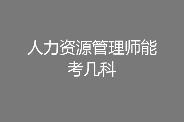 人力资源管理师能考几科