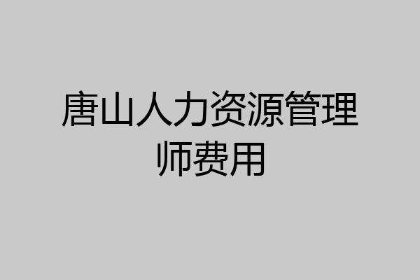 唐山人力资源管理师费用