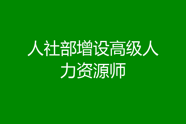 人社部增设高级人力资源师