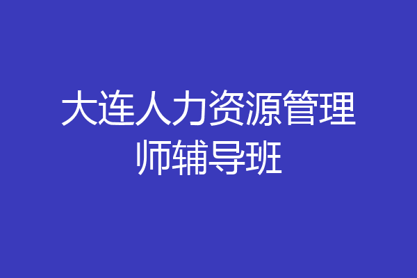 大连人力资源管理师辅导班