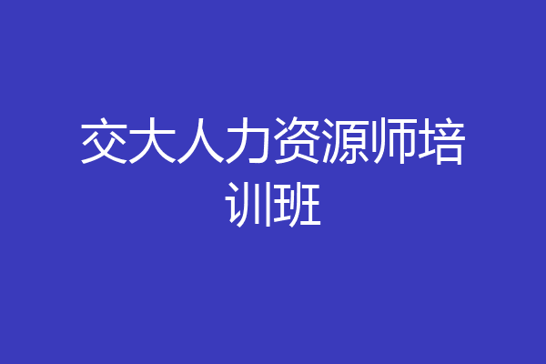 交大人力资源师培训班