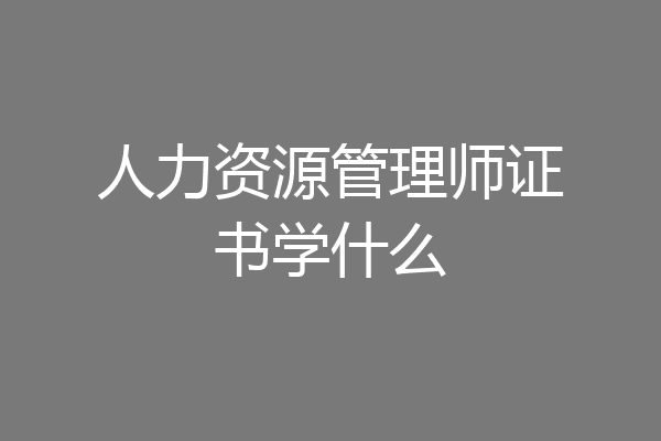 人力资源管理师证书学什么