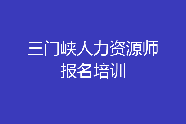 三门峡人力资源师报名培训