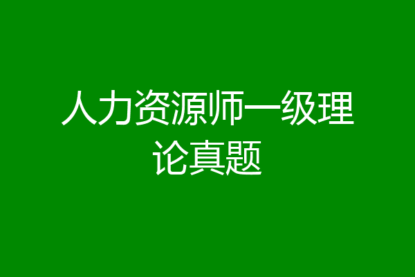 人力资源师一级理论真题
