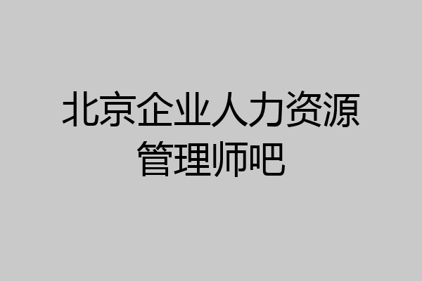 北京企业人力资源管理师吧