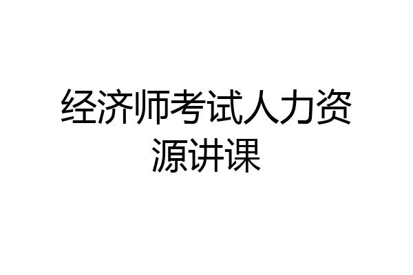 经济师考试人力资源讲课