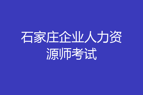 石家庄企业人力资源师考试