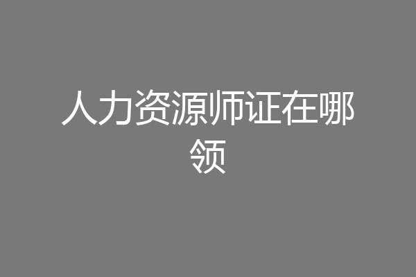 人力资源师证在哪领