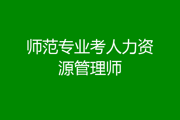 师范专业考人力资源管理师