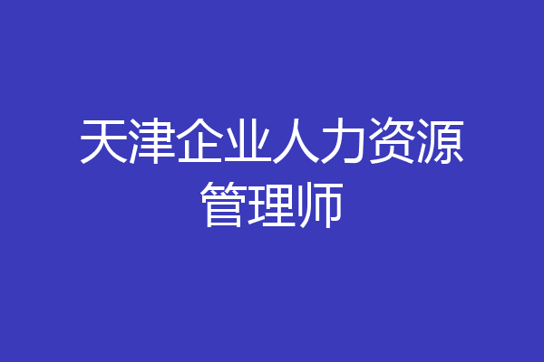 天津企业人力资源管理师