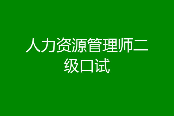 人力资源管理师二级口试