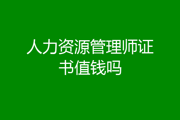 人力资源管理师证书值钱吗