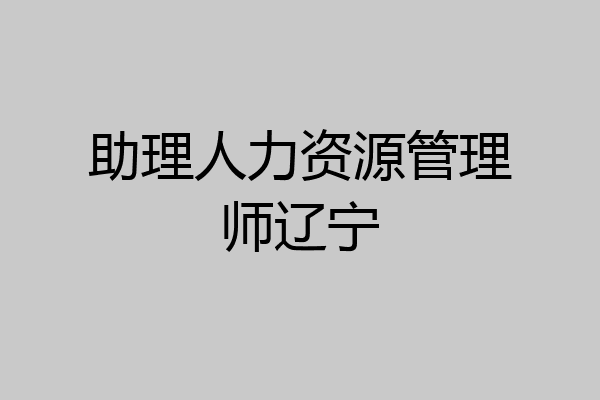 助理人力资源管理师辽宁