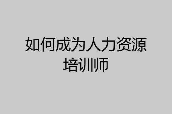 如何成为人力资源培训师